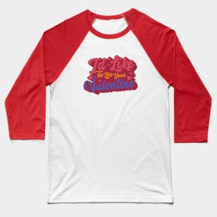 I'd Like To Be Your Valentine Baseball T-Shirt